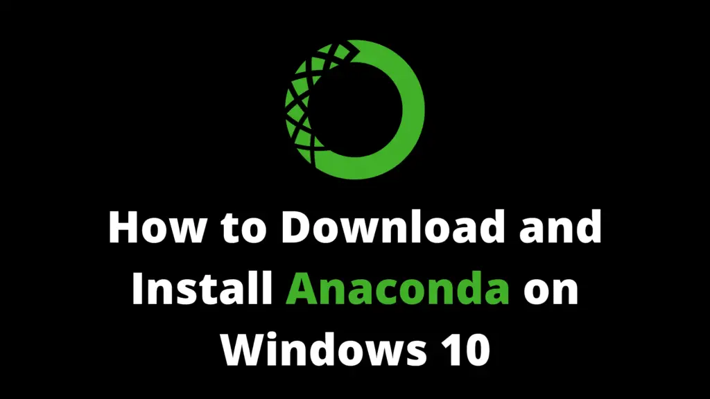 How to Download and Install Anaconda on Windows 10 in 2021