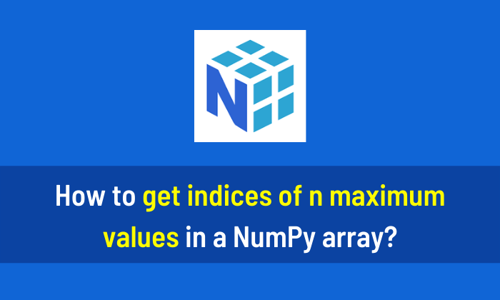 How to get indices of n maximum values in a NumPy array