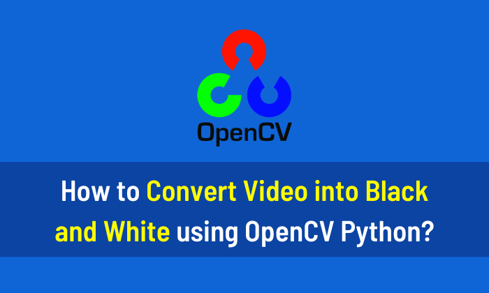 How to Convert Video into Black and White using OpenCV Python
