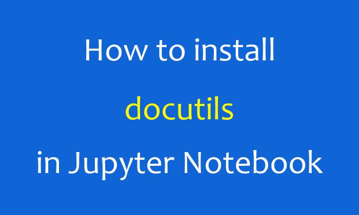 How to install docutils in Jupyter Notebook