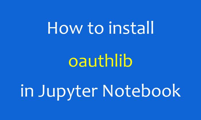 How to install oauthlib in Jupyter Notebook