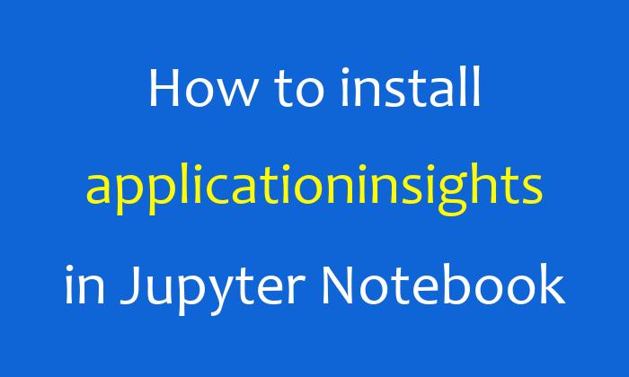 How to install applicationinsights in Jupyter Notebook