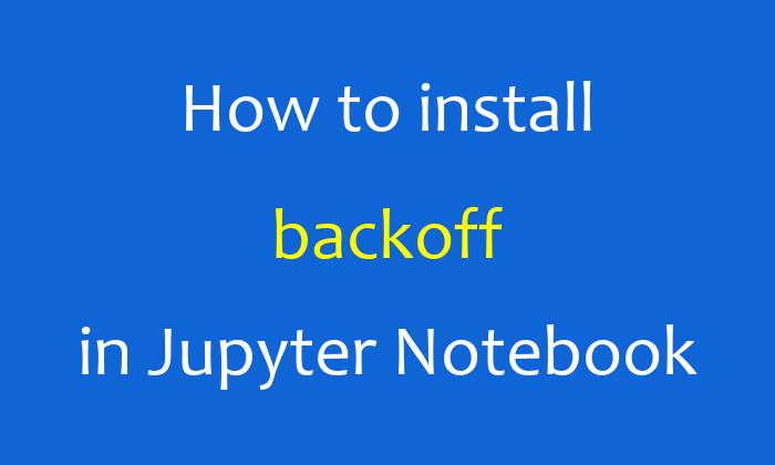How to install backoff in Jupyter Notebook