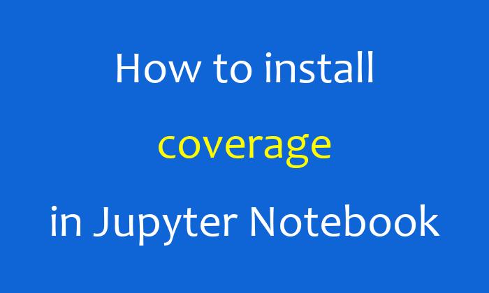 How to install coverage in Jupyter Notebook