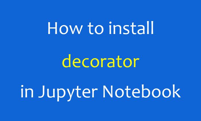 How to install decorator in Jupyter Notebook