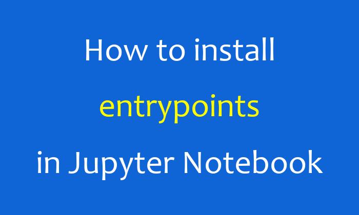 How to install entrypoints in Jupyter Notebook