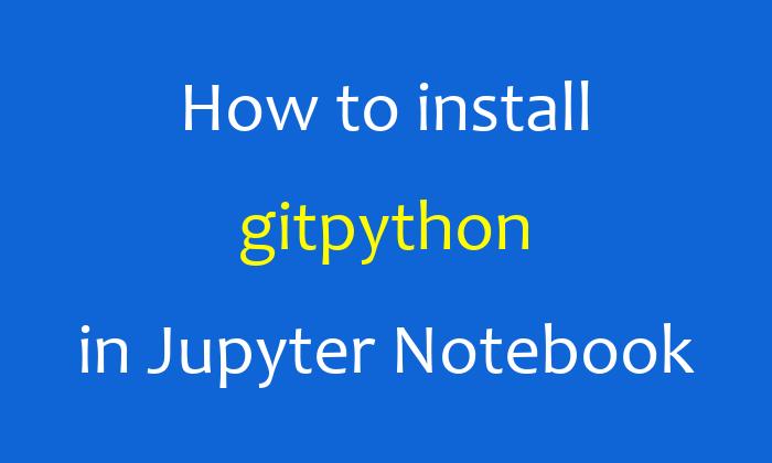 How to install gitpython in Jupyter Notebook
