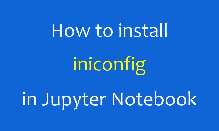 How to install iniconfig in Jupyter Notebook