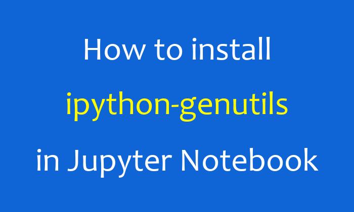 How to install ipython-genutils in Jupyter Notebook