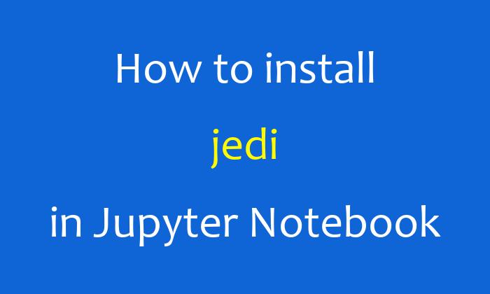 How to install jedi in Jupyter Notebook
