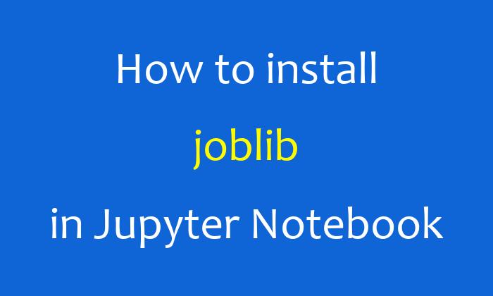 How to install joblib in Jupyter Notebook