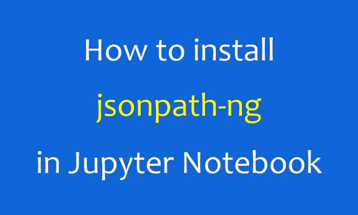 How to install jsonpath-ng in Jupyter Notebook