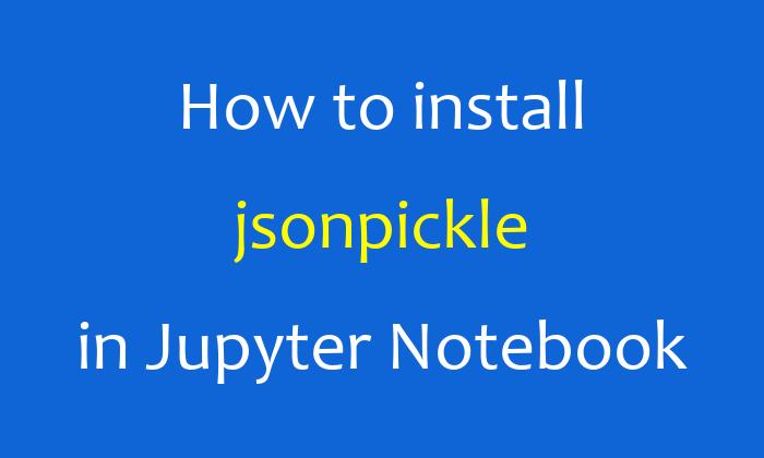 How to install jsonpickle in Jupyter Notebook