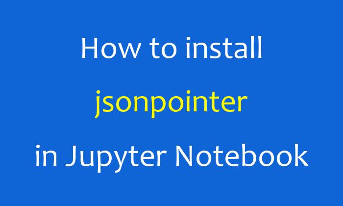 How to install jsonpointer in Jupyter Notebook