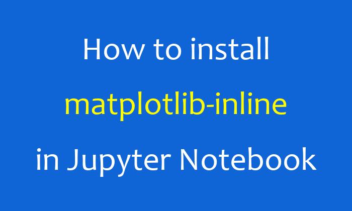 How to install matplotlib-inline in Jupyter Notebook