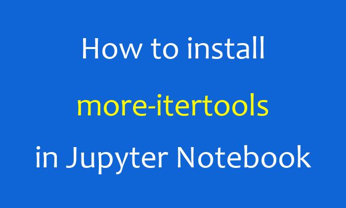 How to install more-itertools in Jupyter Notebook