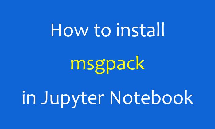 How to install msgpack in Jupyter Notebook
