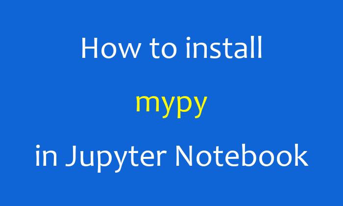 How to install mypy in Jupyter Notebook