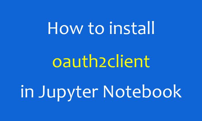 How to install oauth2client in Jupyter Notebook