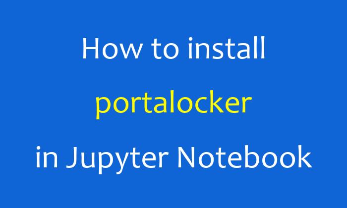How to install portalocker in Jupyter Notebook