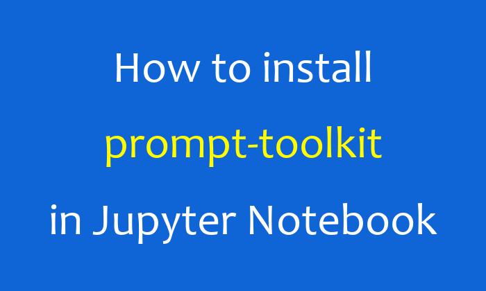 How to install prompt-toolkit in Jupyter Notebook