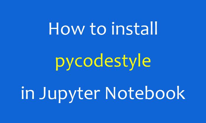 How to install pycodestyle in Jupyter Notebook