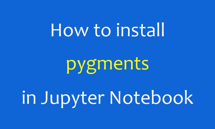 How to install pygments in Jupyter Notebook