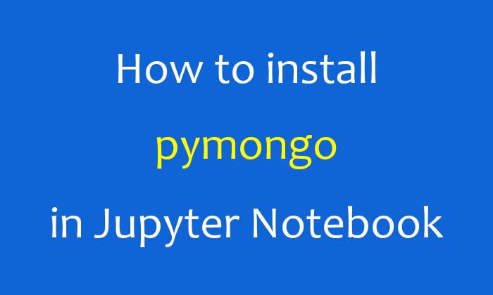 How to install pymongo in Jupyter Notebook