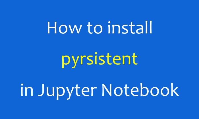 How to install pyrsistent in Jupyter Notebook