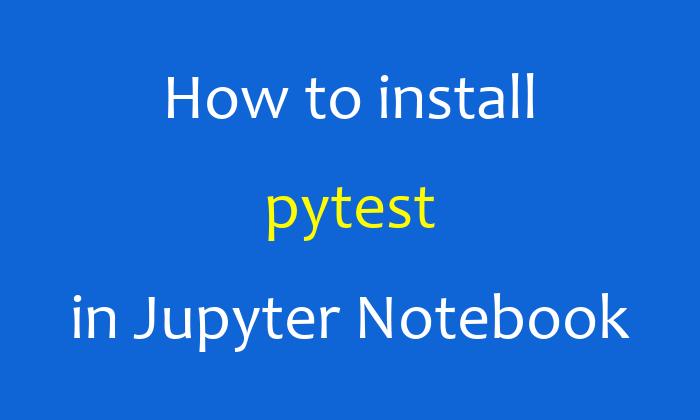 How to install pytest in Jupyter Notebook