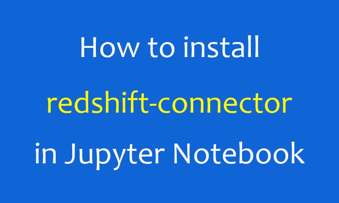 How to install redshift-connector in Jupyter Notebook