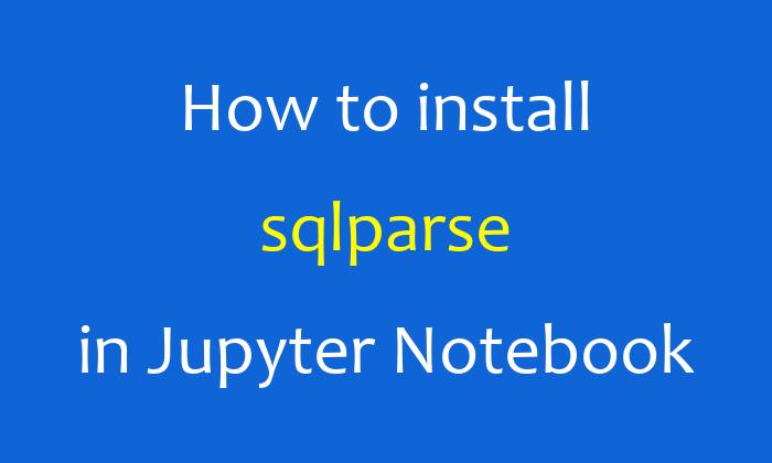 How to install sqlparse in Jupyter Notebook