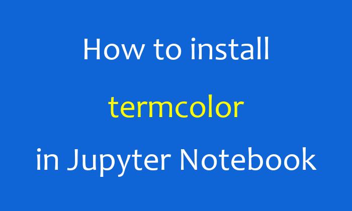 How to install termcolor in Jupyter Notebook