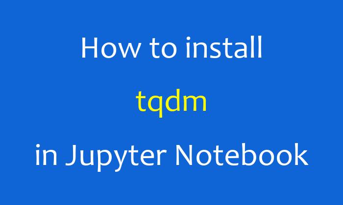 How to install tqdm in Jupyter Notebook