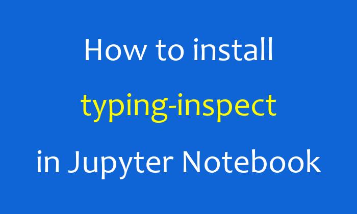 How to install typing-inspect in Jupyter Notebook