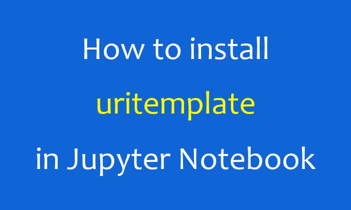 How to install uritemplate in Jupyter Notebook
