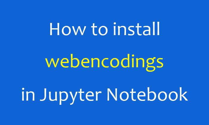 How to install webencodings in Jupyter Notebook