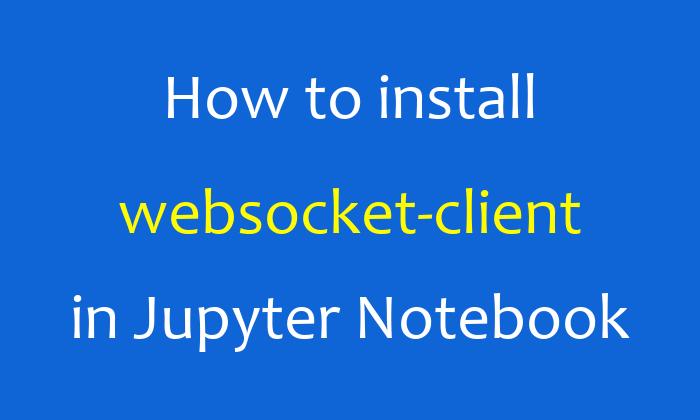 How to install websocket-client in Jupyter Notebook