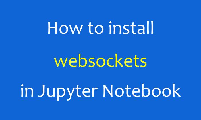 How to install websockets in Jupyter Notebook