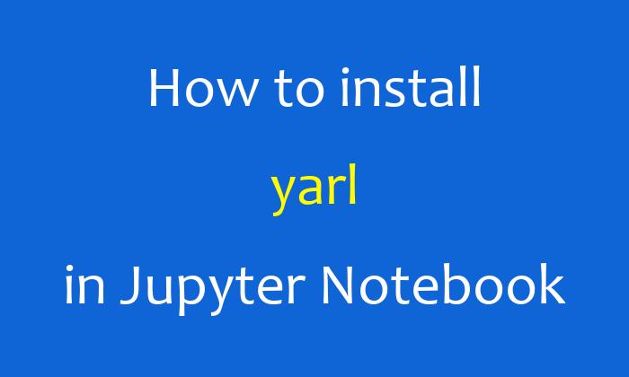 How to install yarl in Jupyter Notebook