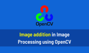 Image addition in Image Processing using OpenCV