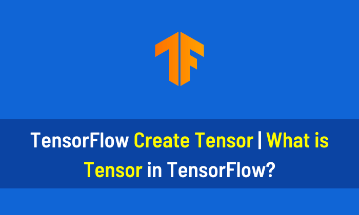 TensorFlow Create Tensor What is Tensor in TensorFlow